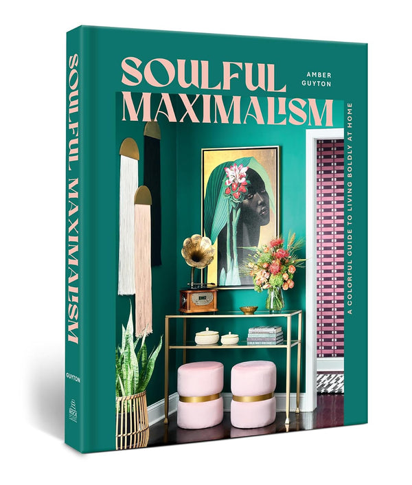 Soulful Maximalism: A Colourful Guide to Living Boldly at Home