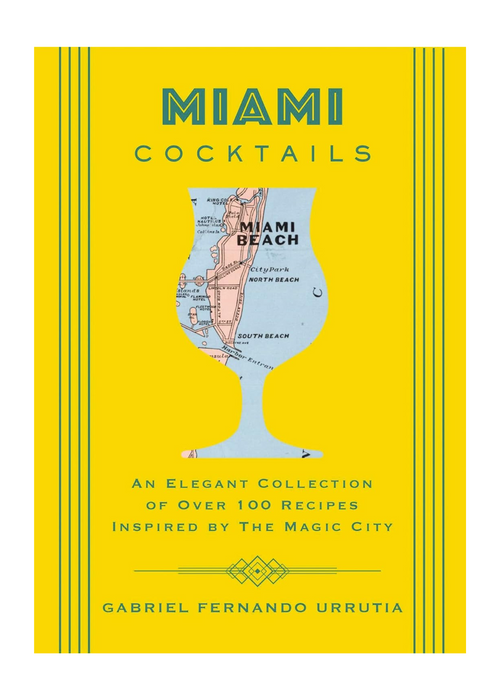 Miami Cocktails: An Elegant Collection of Over 100 Recipes Inspired by the Magic City