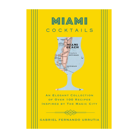 Miami Cocktails: An Elegant Collection of Over 100 Recipes Inspired by the Magic City