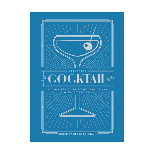 Essential Cocktail Book: A Complete Guide to Modern Drinks with 150 Recipes