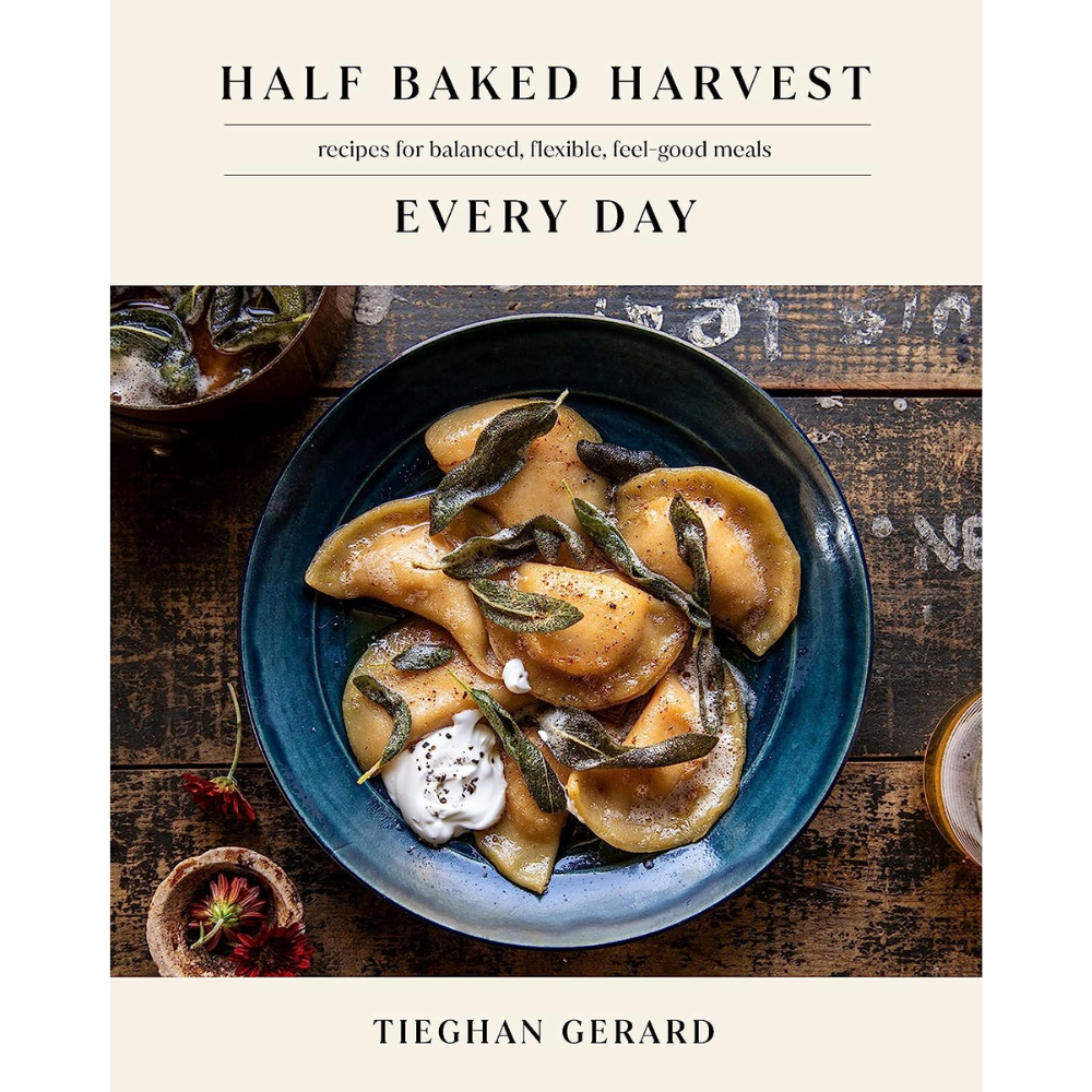 Half Baked Harvest Every Day: Recipes for Balanced, Flexible, Feel-Good Meals: A Cookbook