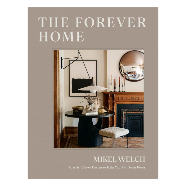 The Forever Home: Classic, Clever Design to Help You Put Down Roots