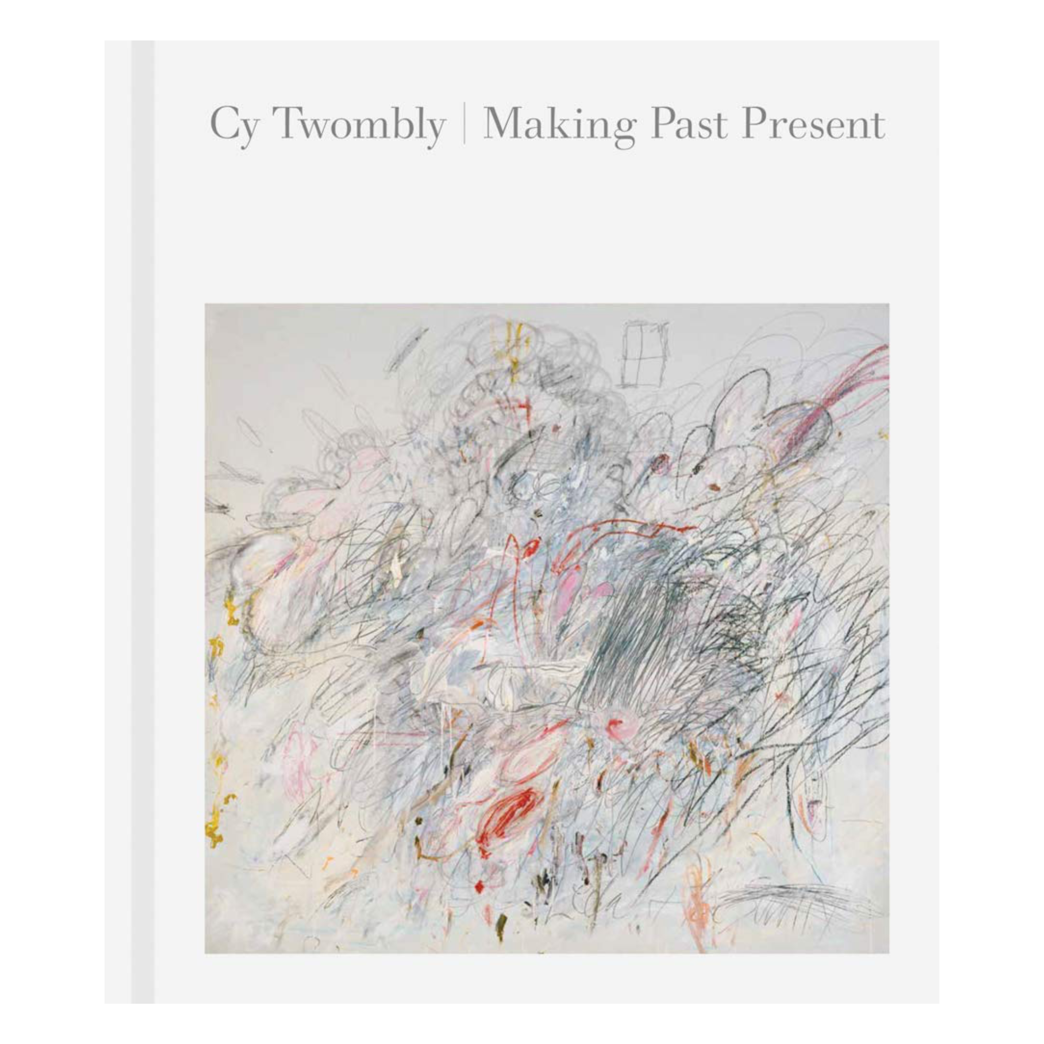 Cy Twombly Making Past Present