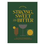 Strong, Sweet and Bitter: Your Guide to All Things Cocktails, Bartending and Booze from Behind the Bar