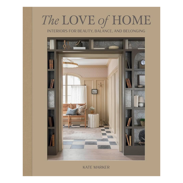The Love of Home: Interiors for Beauty, Balance, and Belonging