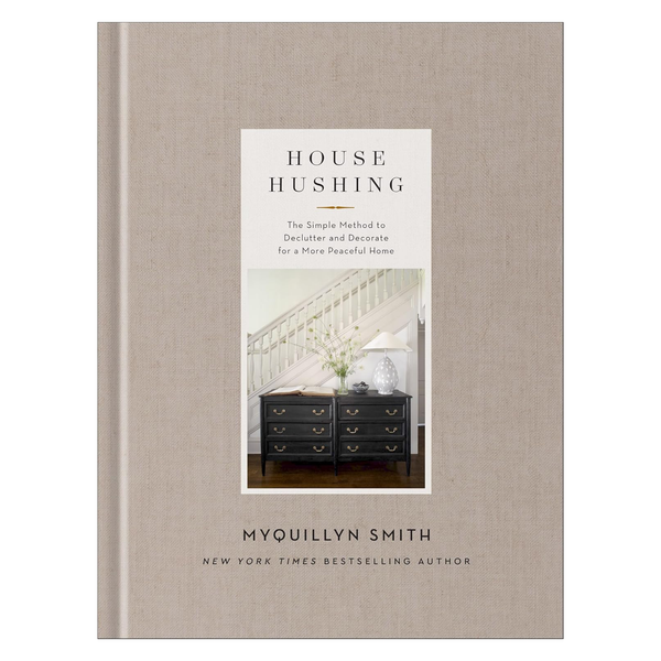 House Hushing: The Simple Method to Declutter and Decorate for a More Peaceful Home
