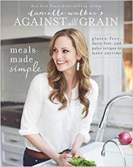 Against All Grain Meals Made Simple by Danielle Walker