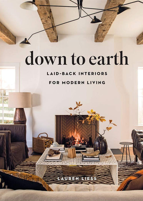 Down to Earth: Laid-back Interiors for Modern Living by Lauren Liess