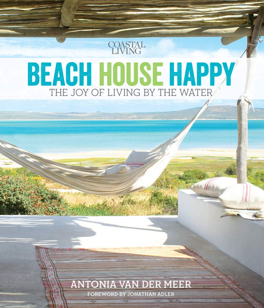 Coastal Living Beach House Happy: The Joy of Living by the Water
