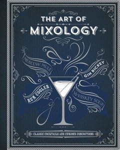 The Art of Mixology : Classic Cocktails and Curious Concoctions