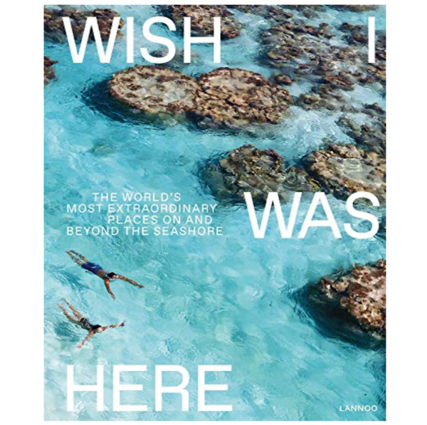 Wish I Was Here: The World's Most Extraordinary Places on and Beyond the Seashore