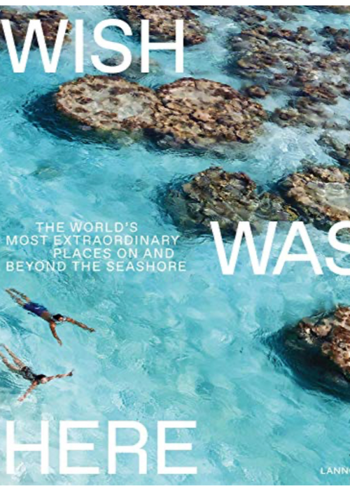 Wish I Was Here: The World's Most Extraordinary Places on and Beyond the Seashore